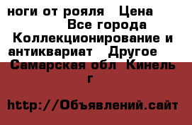 ноги от рояля › Цена ­ 19 000 - Все города Коллекционирование и антиквариат » Другое   . Самарская обл.,Кинель г.